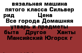 вязальная машина пятого класса Сильвер рид SK 280  › Цена ­ 30 000 - Все города Домашняя утварь и предметы быта » Другое   . Ханты-Мансийский,Югорск г.